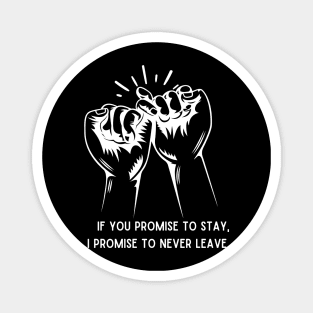 If you promise to stay, I promise to never leave Magnet